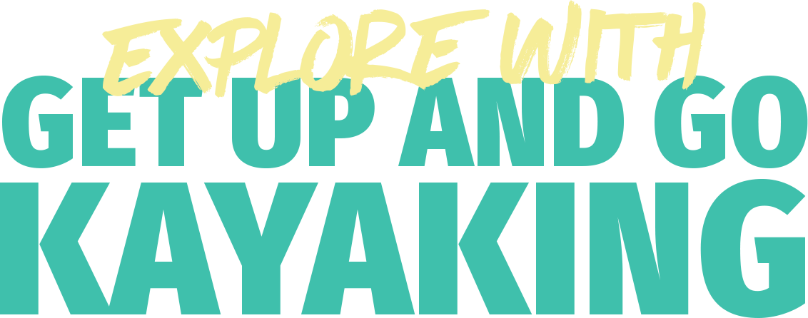 Text: 'Explore with Get Up and Go Kayaking' in bold, colorful letters.