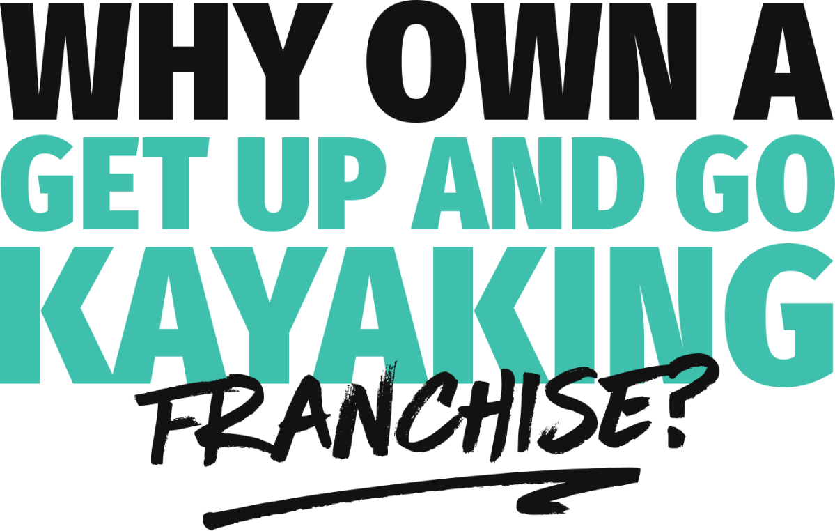 Text: Why own a Get Up and Go Kayaking franchise?