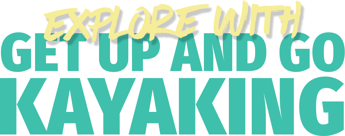 Text: Explore with Get Up and Go Kayaking