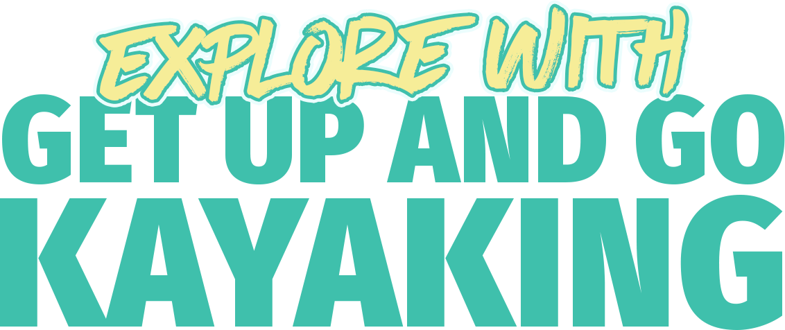 Bold text: 'Explore with Get Up and Go Kayaking' in teal and yellow.
